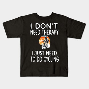 I Don't Need Therapy I Just Need To Do Cycling Kids T-Shirt